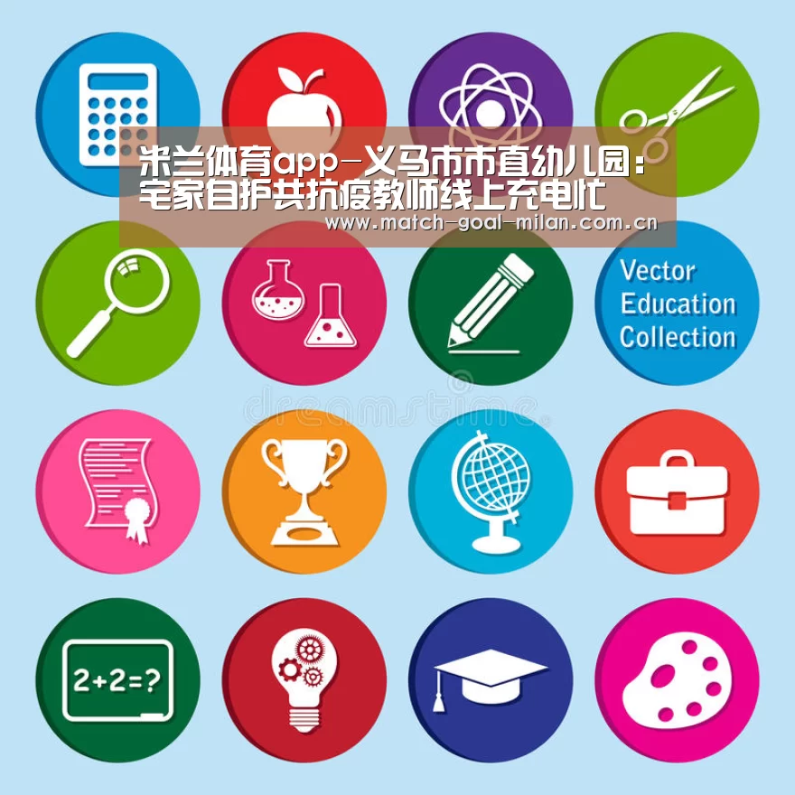 米兰体育app-义马市市直幼儿园:宅家自护共抗疫教师线上充电忙(图1) 米兰体育下载